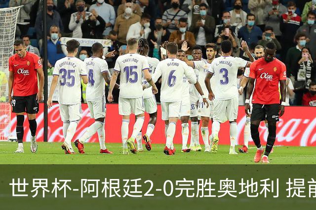 世界杯-阿根廷2-0完胜奥地利 提前一轮小组出线